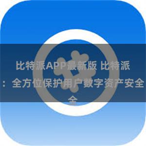 比特派APP最新版 比特派：全方位保护用户数字资产安全