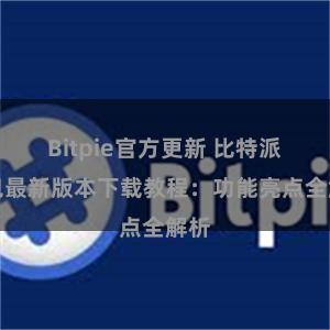 Bitpie官方更新 比特派钱包最新版本下载教程：功能亮点全解析