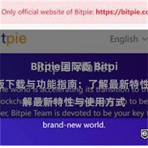 Bitpie国际版 Bitpie钱包最新版下载与功能指南：了解最新特性与使用方式