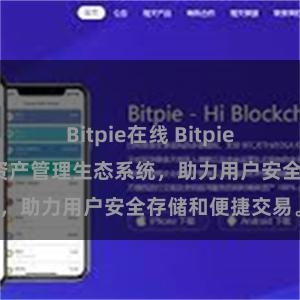 Bitpie在线 Bitpie钱包：打造数字资产管理生态系统，助力用户安全存储和便捷交易。