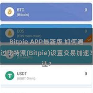 Bitpie APP最新版 如何通过比特派(Bitpie)设置交易加速？