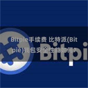 Bitpie手续费 比特派(Bitpie)钱包安全性能如何？