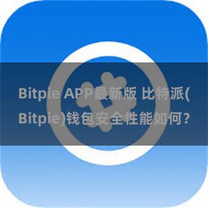 Bitpie APP最新版 比特派(Bitpie)钱包安全性能如何？