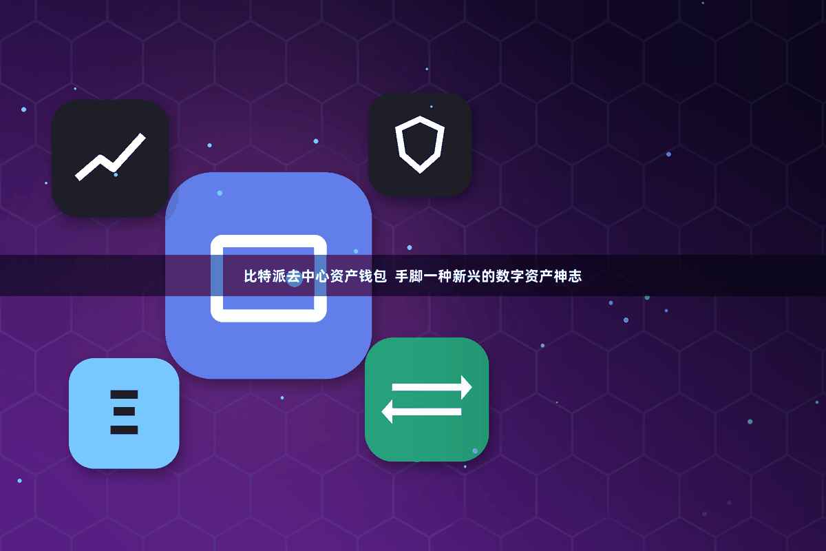 比特派去中心资产钱包  手脚一种新兴的数字资产神志