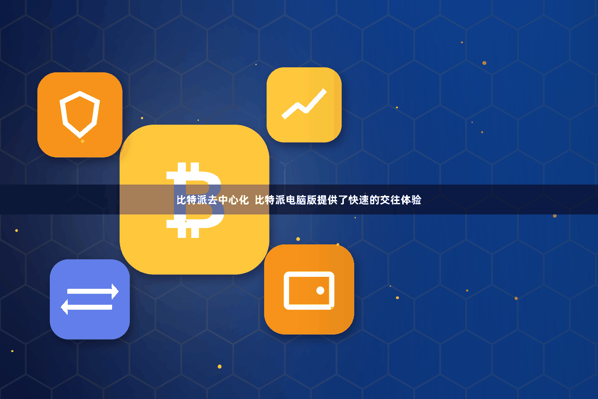 比特派去中心化  比特派电脑版提供了快速的交往体验